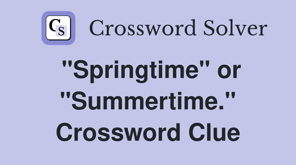 "Springtime" or "Summertime." Crossword Clue