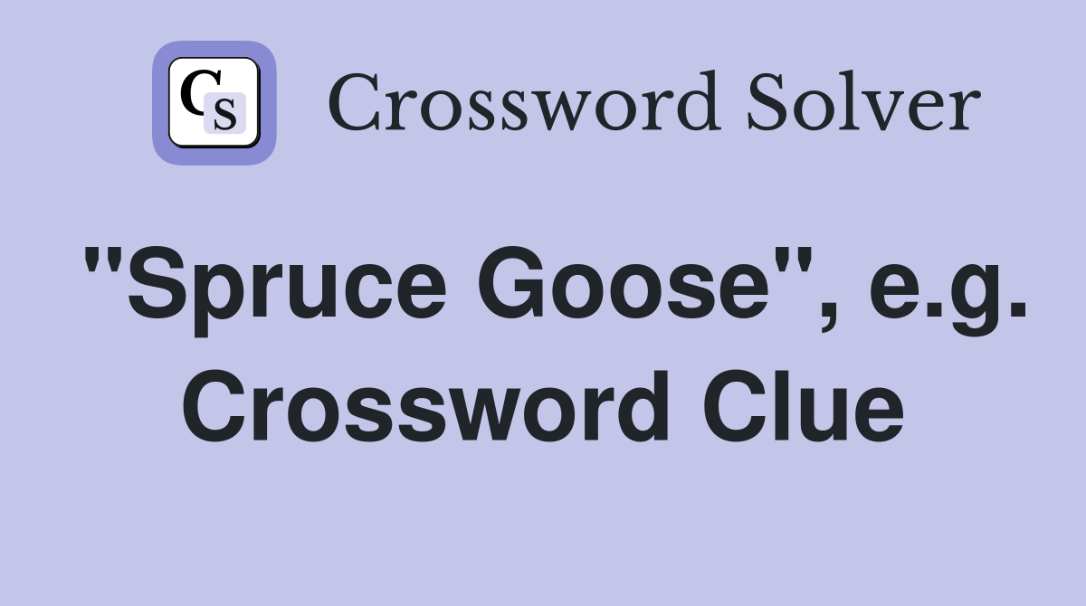 "Spruce Goose", e.g. Crossword Clue