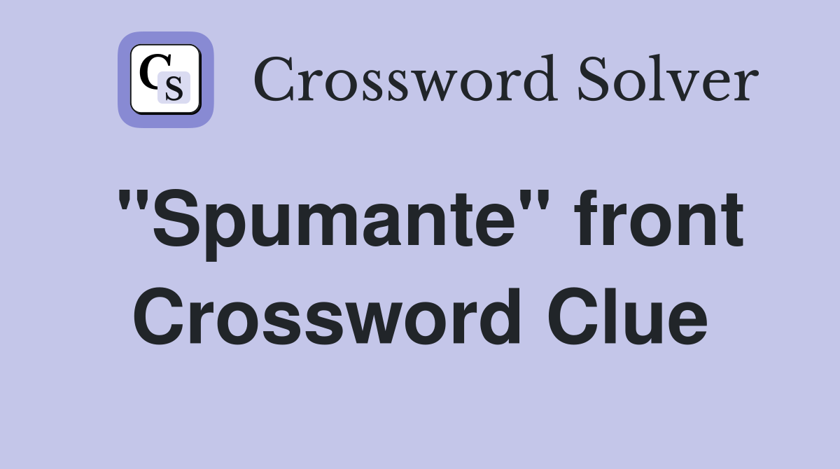 "Spumante" front Crossword Clue