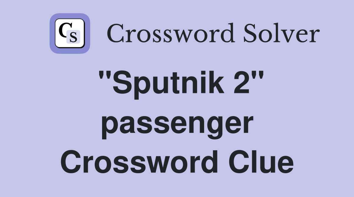 "Sputnik 2" passenger Crossword Clue