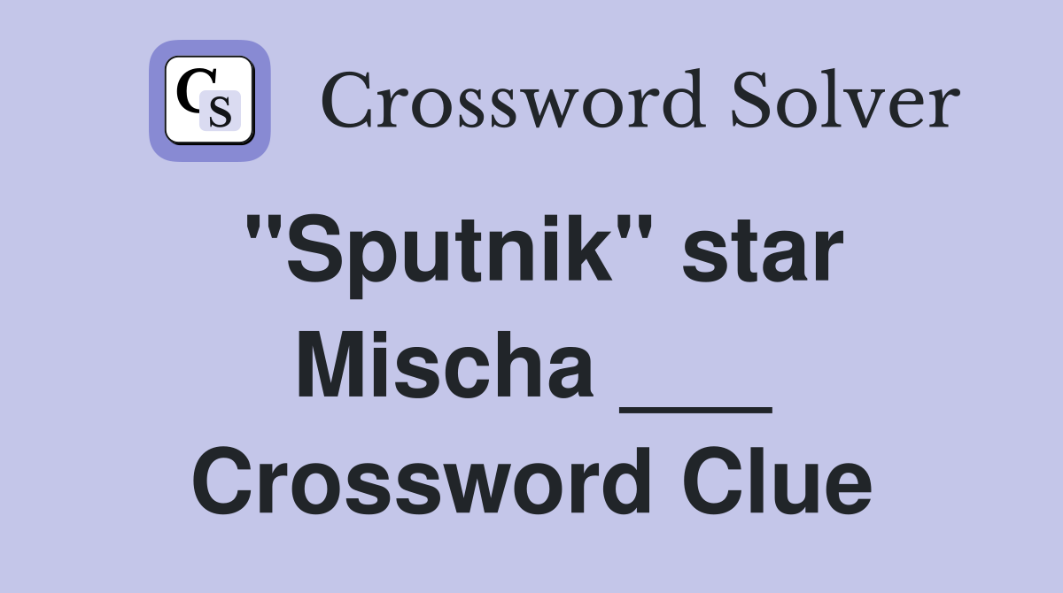 "Sputnik" star Mischa ___ Crossword Clue