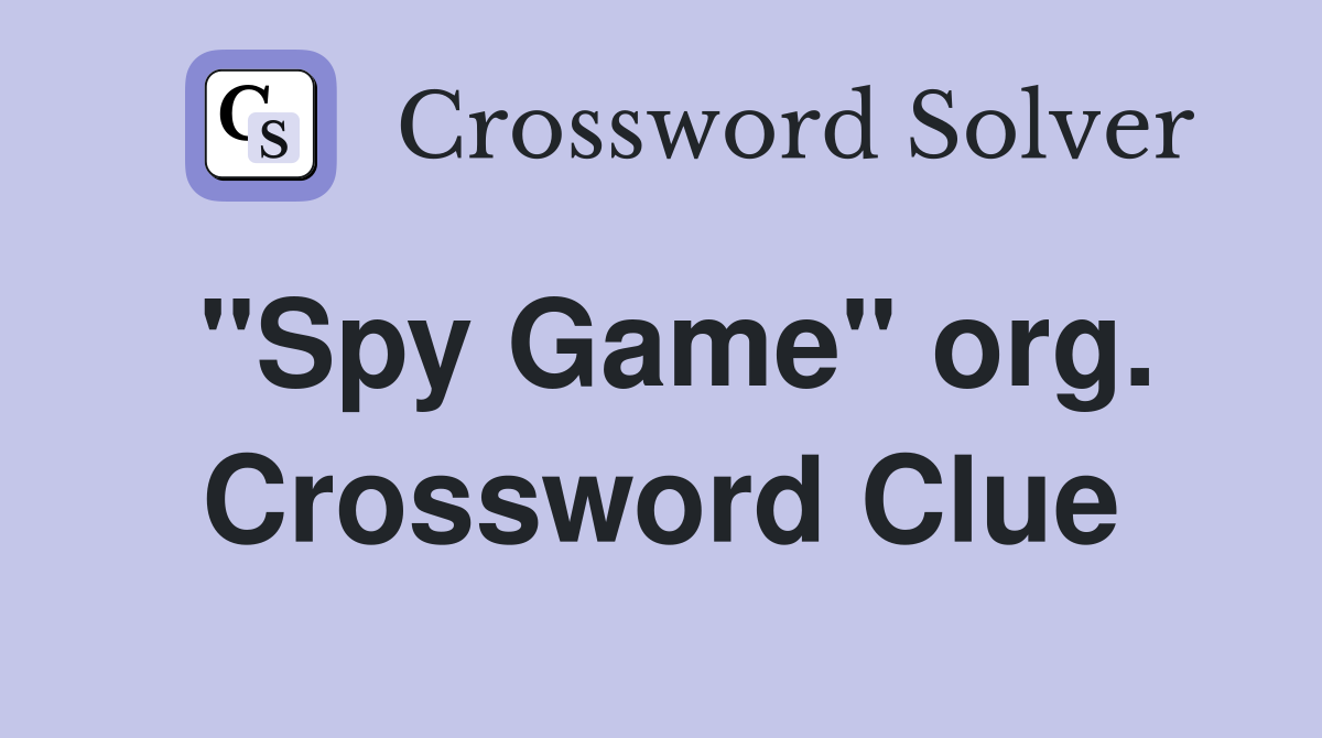 "Spy Game" org. Crossword Clue
