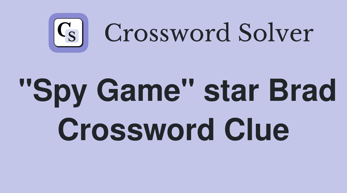 "Spy Game" star Brad Crossword Clue