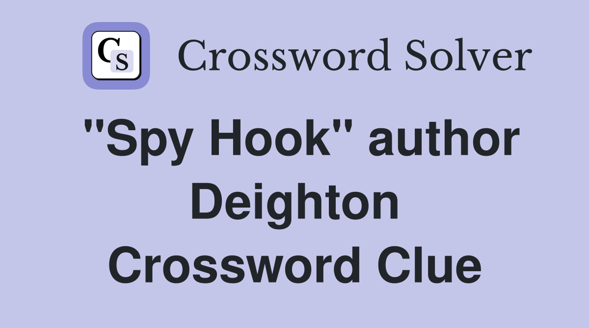 "Spy Hook" author Deighton Crossword Clue