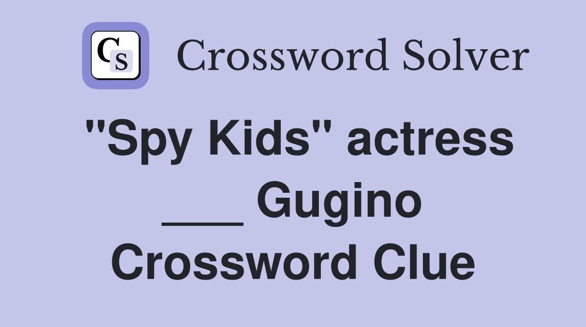 "Spy Kids" actress ___ Gugino Crossword Clue