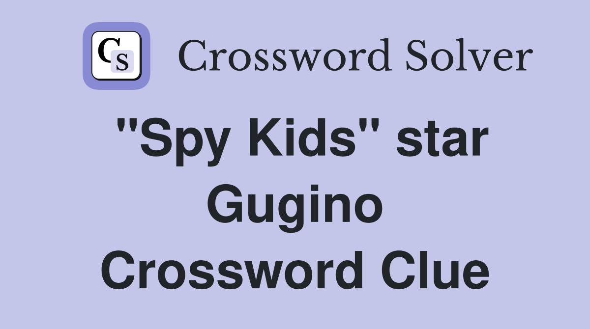"Spy Kids" star Gugino Crossword Clue