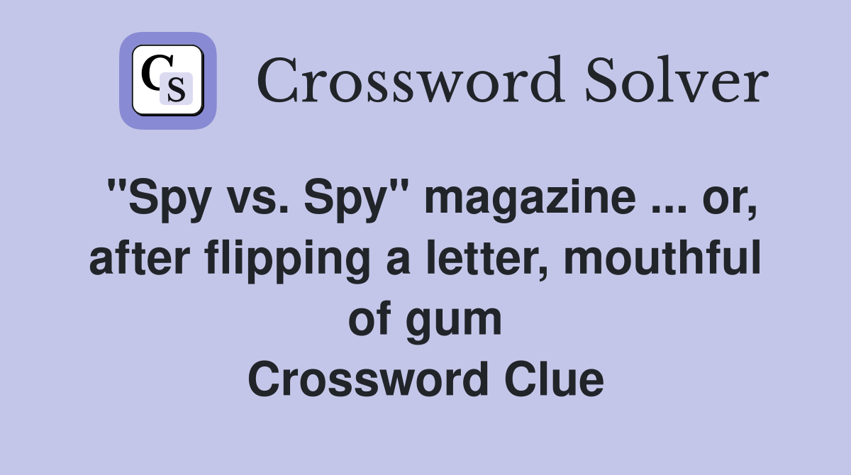 "Spy vs. Spy" magazine ... or, after flipping a letter, mouthful of gum Crossword Clue