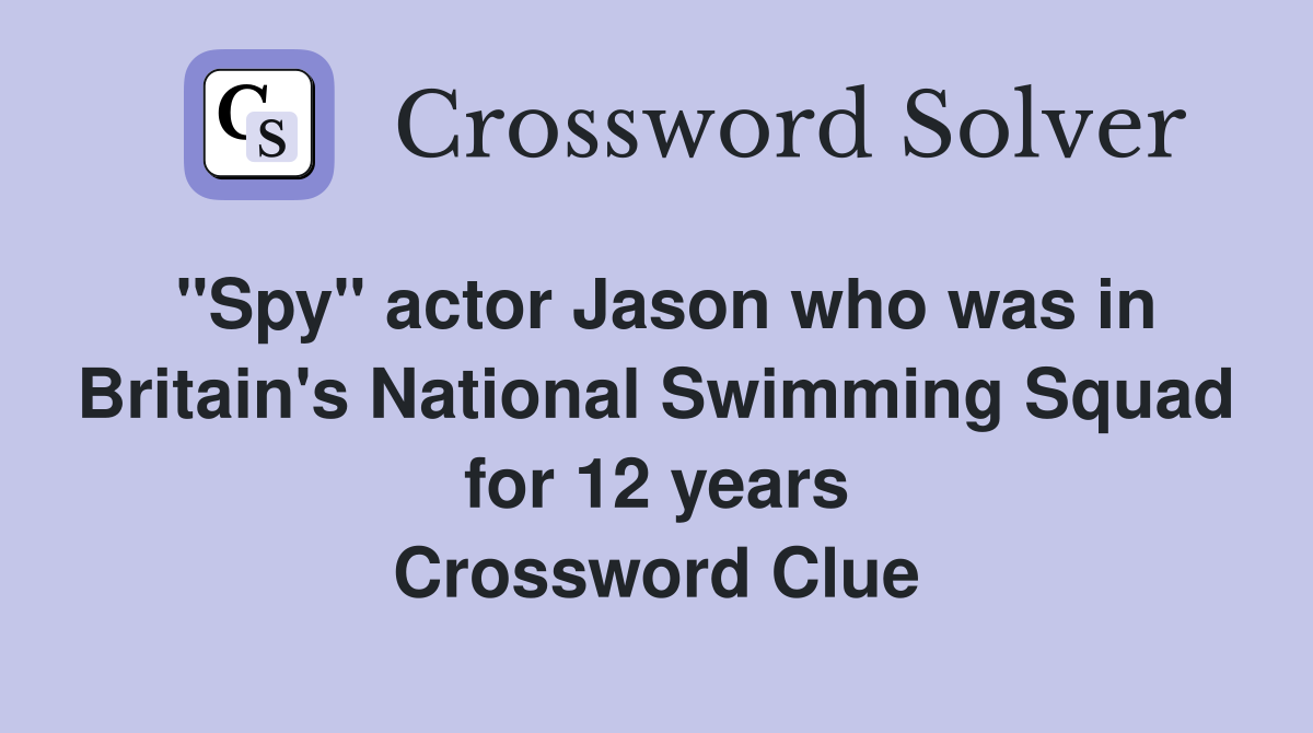 "Spy" actor Jason who was in Britain's National Swimming Squad for 12 years Crossword Clue