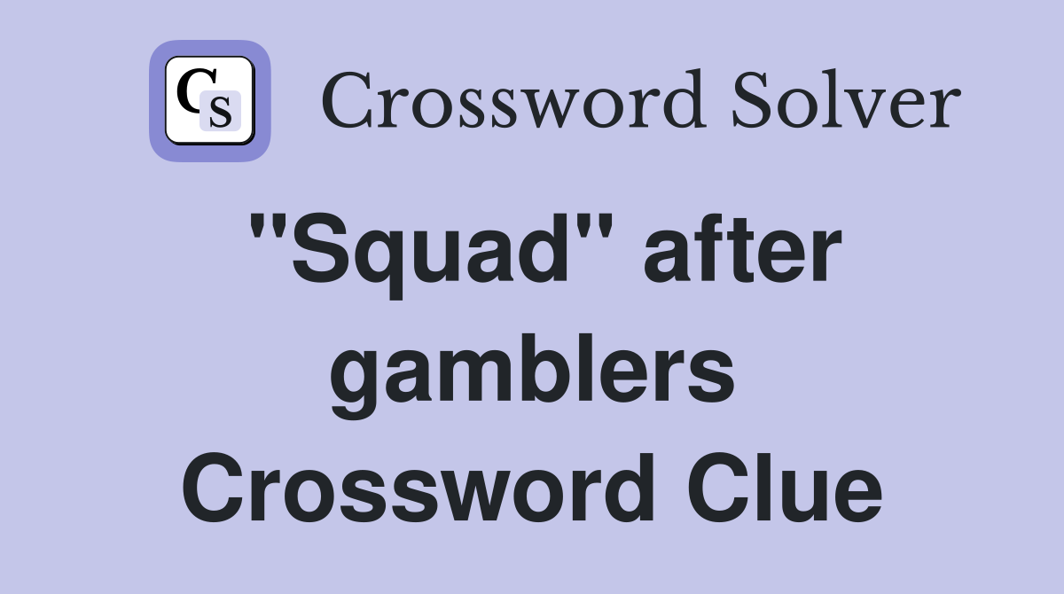 "Squad" after gamblers Crossword Clue