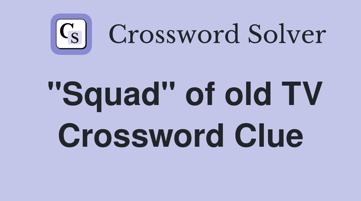 "Squad" of old TV Crossword Clue