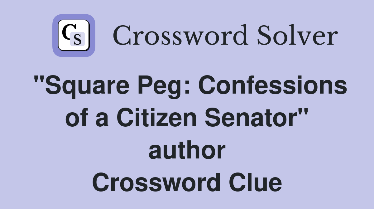 "Square Peg: Confessions of a Citizen Senator" author Crossword Clue