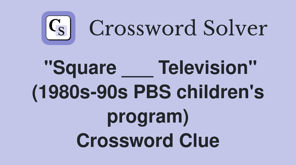 "Square ___ Television" (1980s-90s PBS children's program) Crossword Clue
