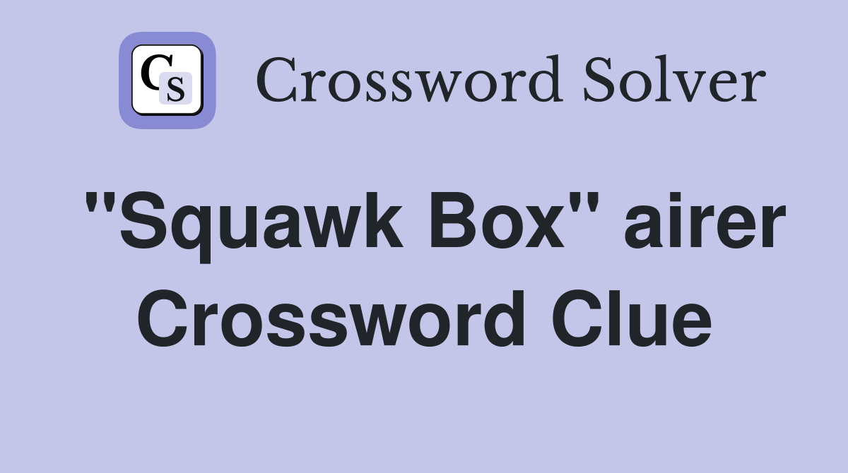 "Squawk Box" airer Crossword Clue