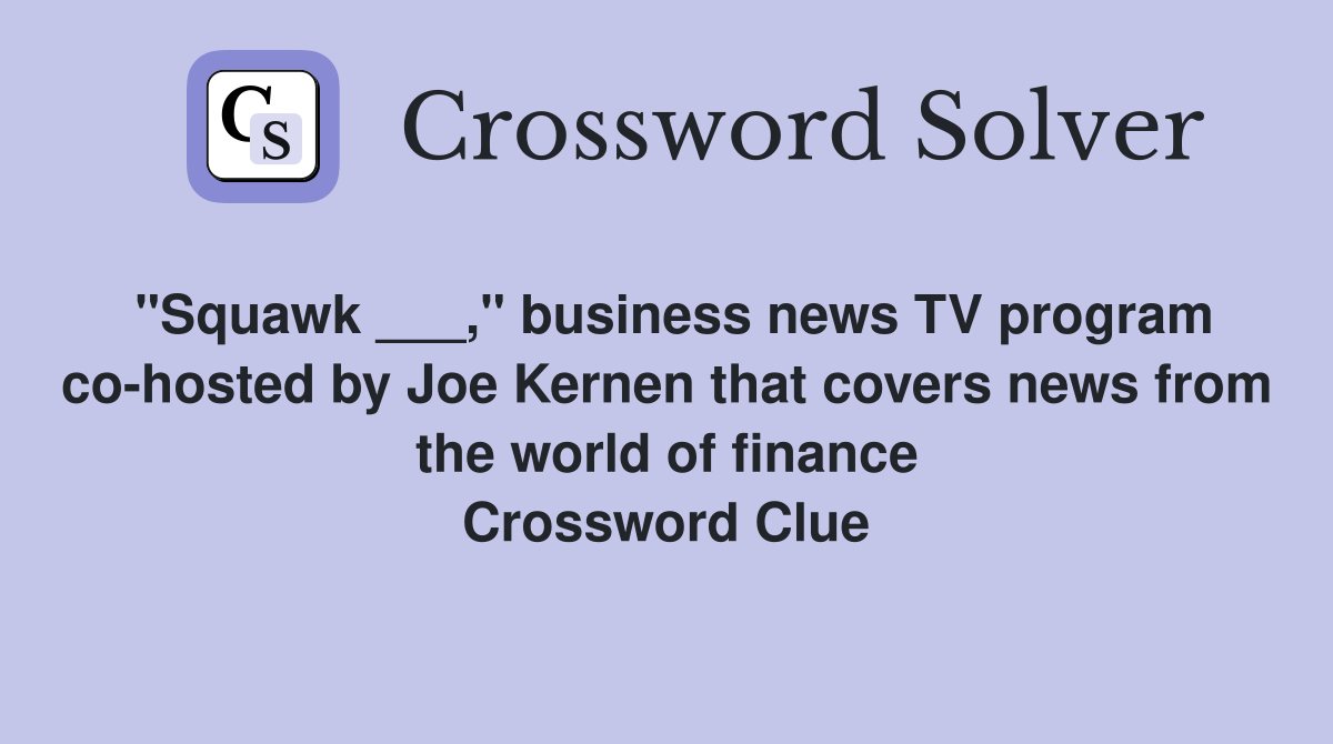 "Squawk ___," business news TV program co-hosted by Joe Kernen that covers news from the world of finance Crossword Clue