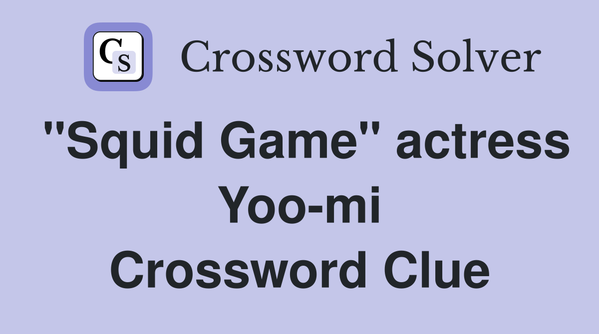 "Squid Game" actress Yoo-mi Crossword Clue
