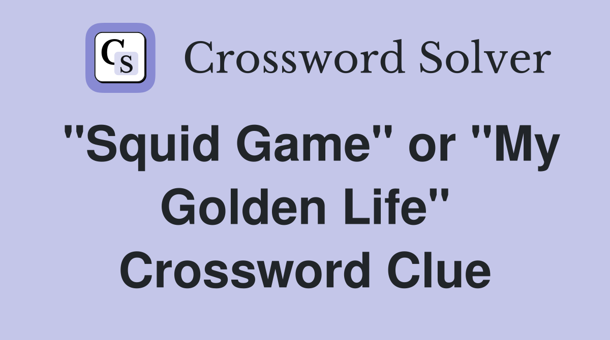 "Squid Game" or "My Golden Life" Crossword Clue