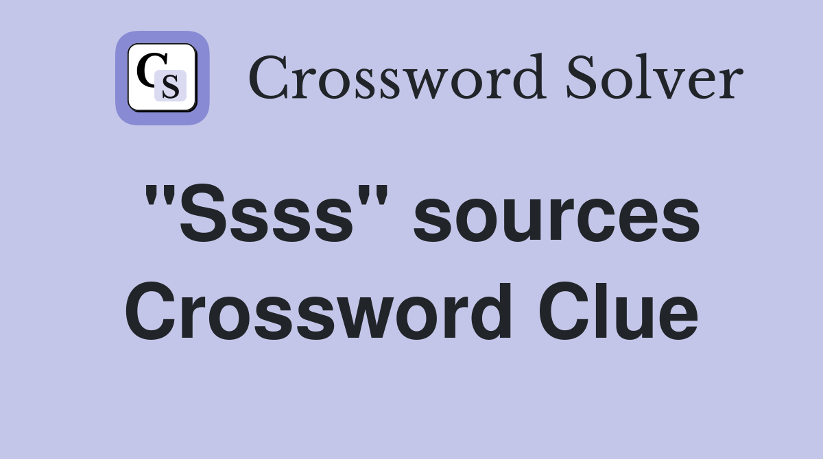 "Ssss" sources Crossword Clue