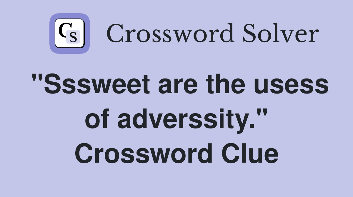 "Sssweet are the usess of adverssity." Crossword Clue