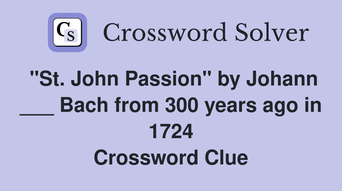 "St. John Passion" by Johann ___ Bach from 300 years ago in 1724 Crossword Clue