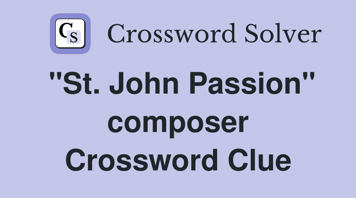 "St. John Passion" composer Crossword Clue