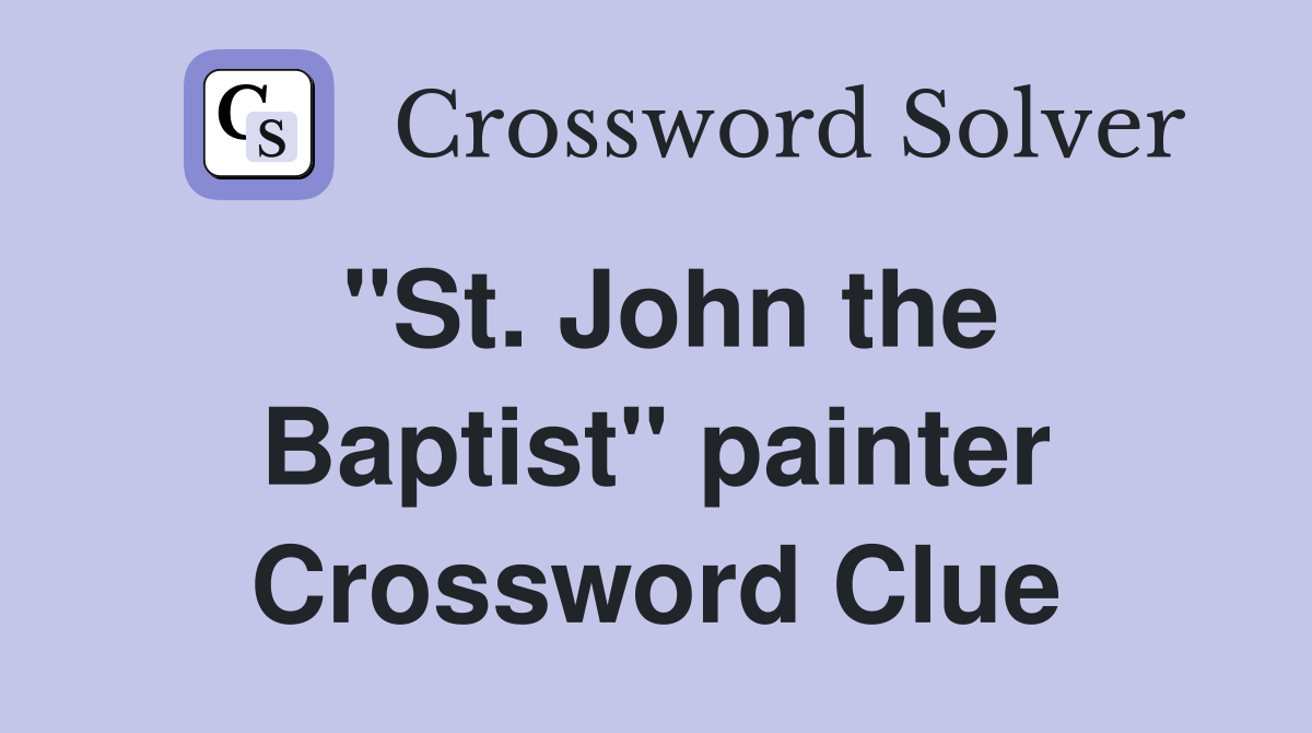 "St. John the Baptist" painter Crossword Clue