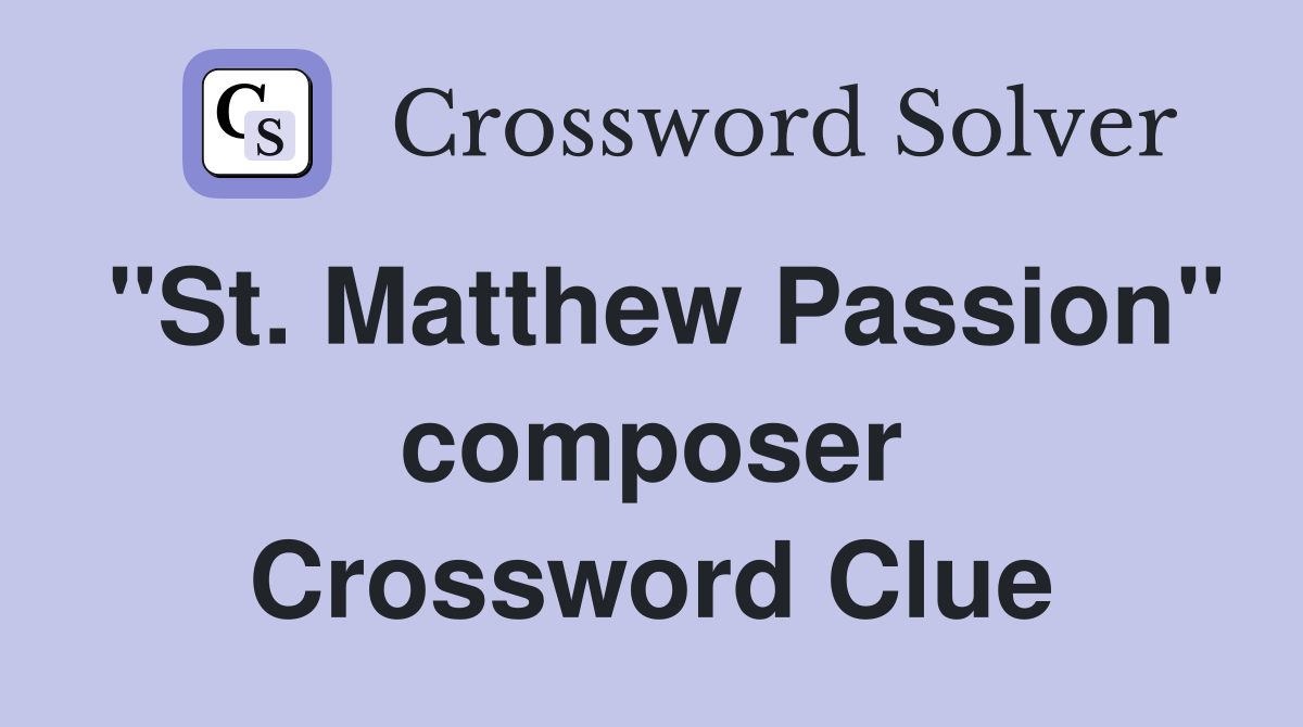 "St. Matthew Passion" composer Crossword Clue