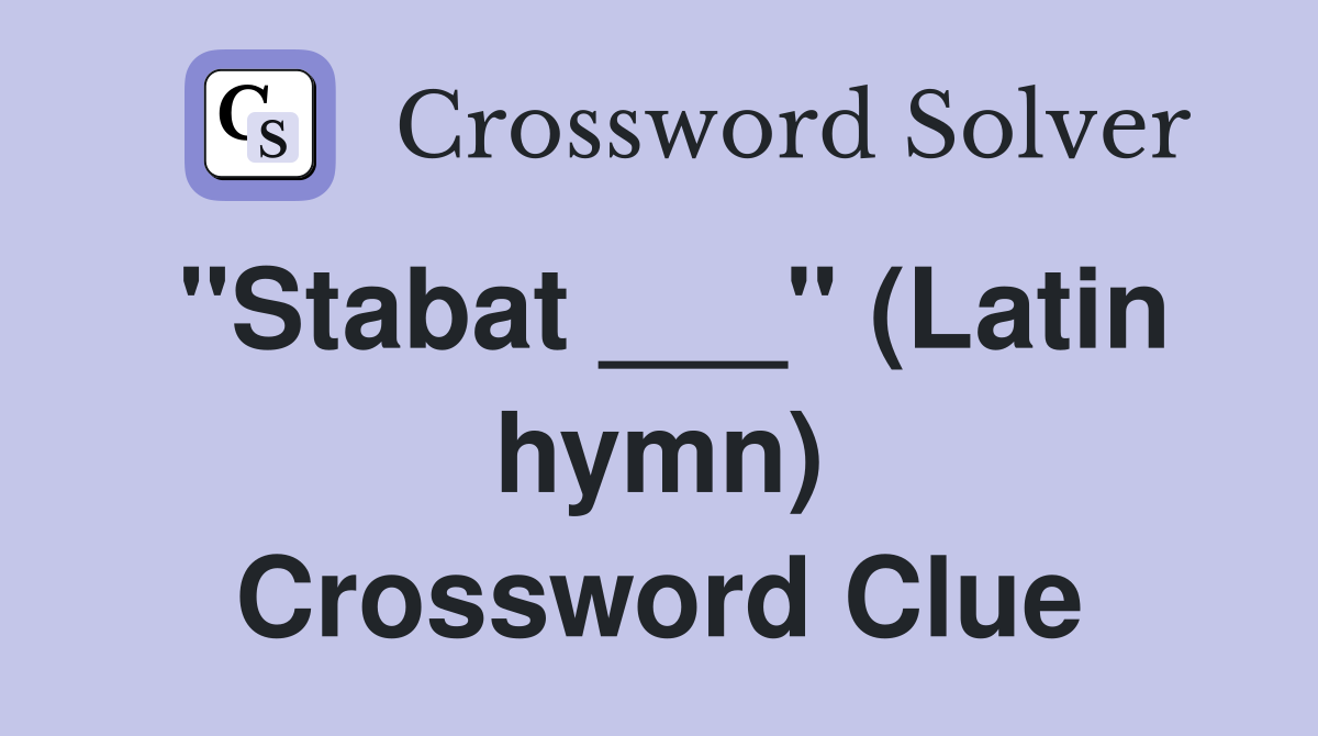 "Stabat ___" (Latin hymn) Crossword Clue