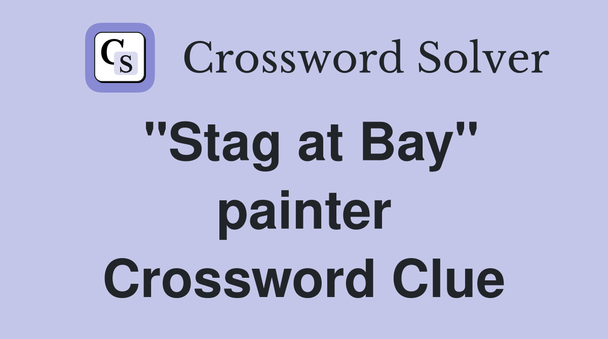 "Stag at Bay" painter Crossword Clue