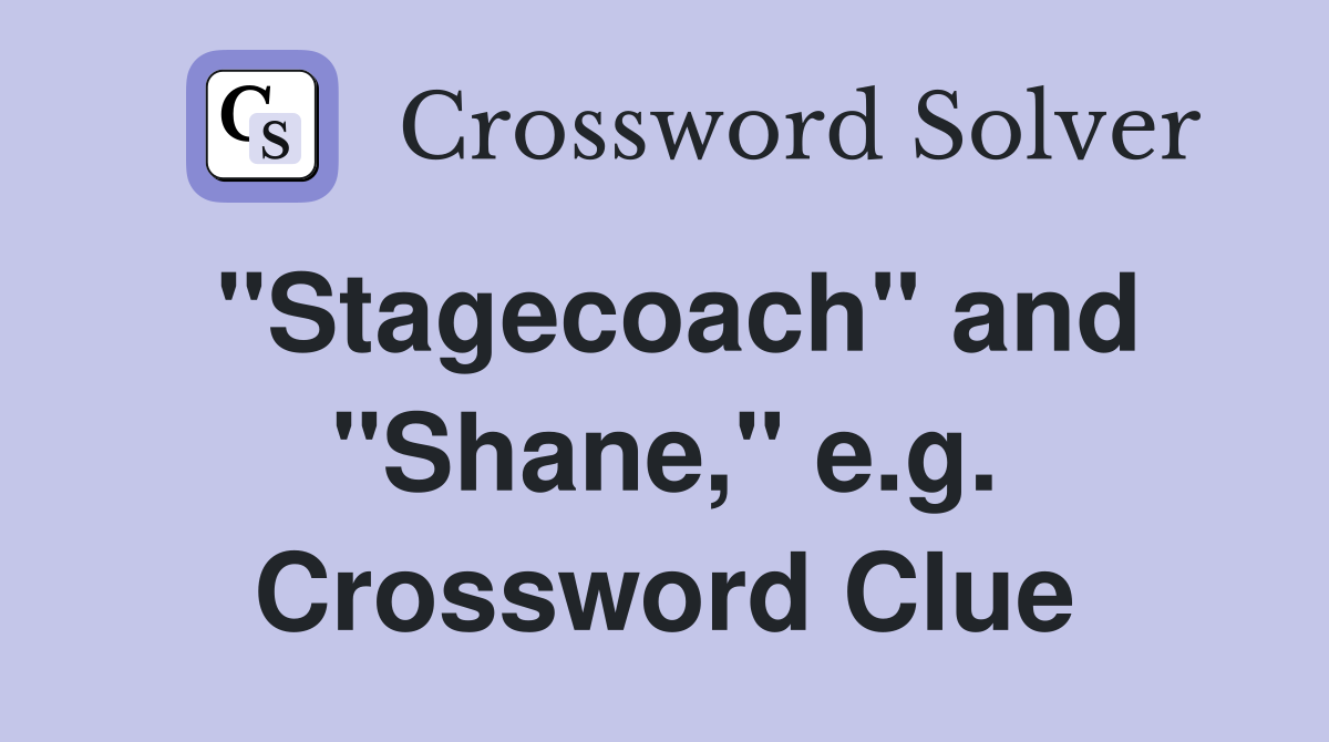 "Stagecoach" and "Shane," e.g. Crossword Clue