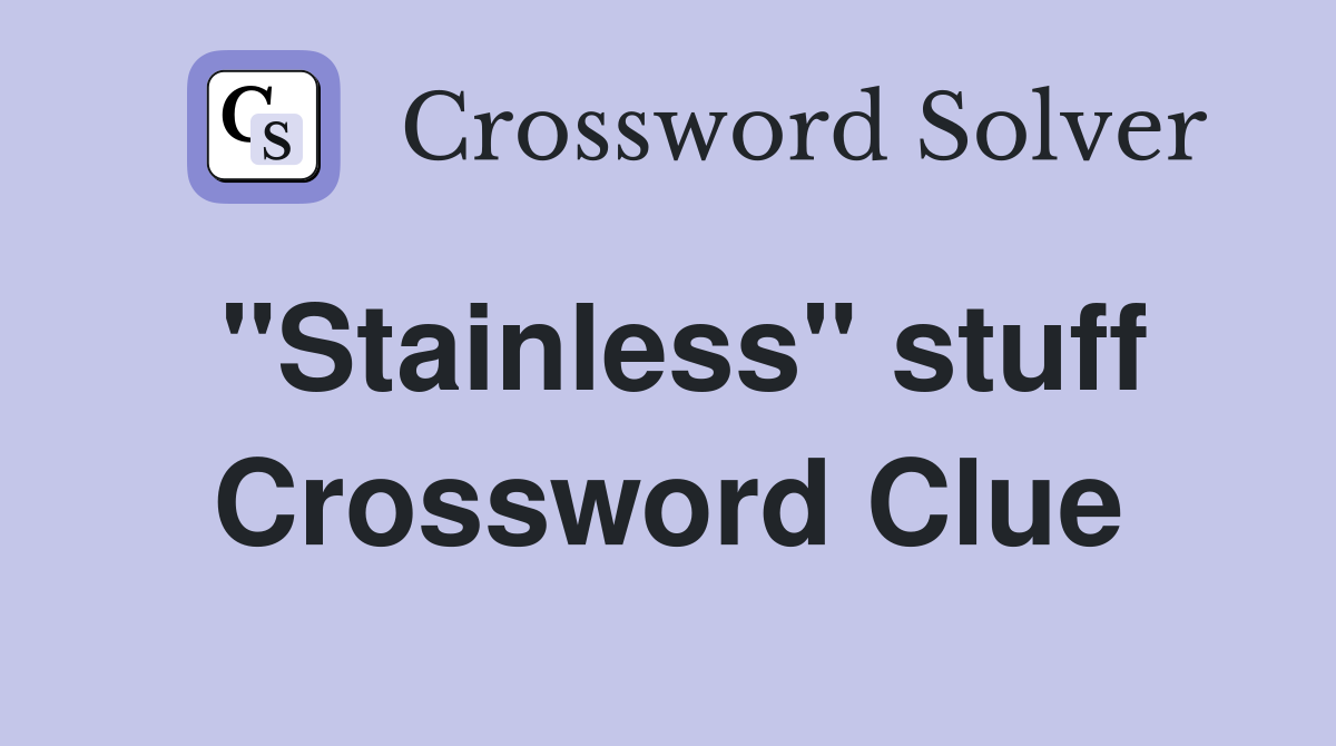 "Stainless" stuff Crossword Clue