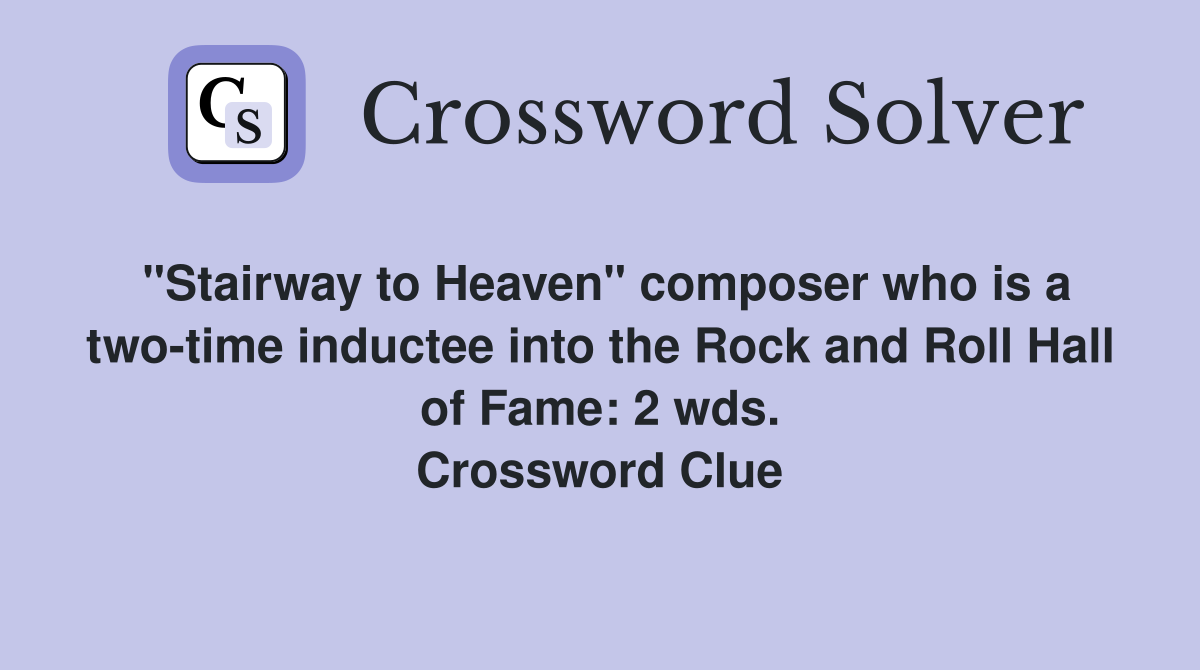 "Stairway to Heaven" composer who is a two-time inductee into the Rock and Roll Hall of Fame: 2 wds. Crossword Clue