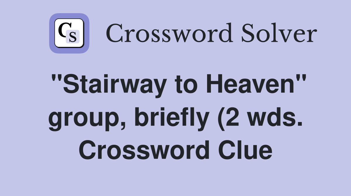 quot Stairway to Heaven quot group briefly (2 wds ) Crossword Clue Answers quot Stairway to Heaven quot group briefly (2 wds ) Crossword Clue Answers