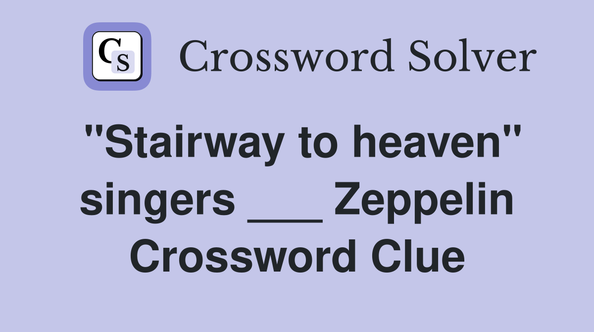 "Stairway to heaven" singers ___ Zeppelin Crossword Clue