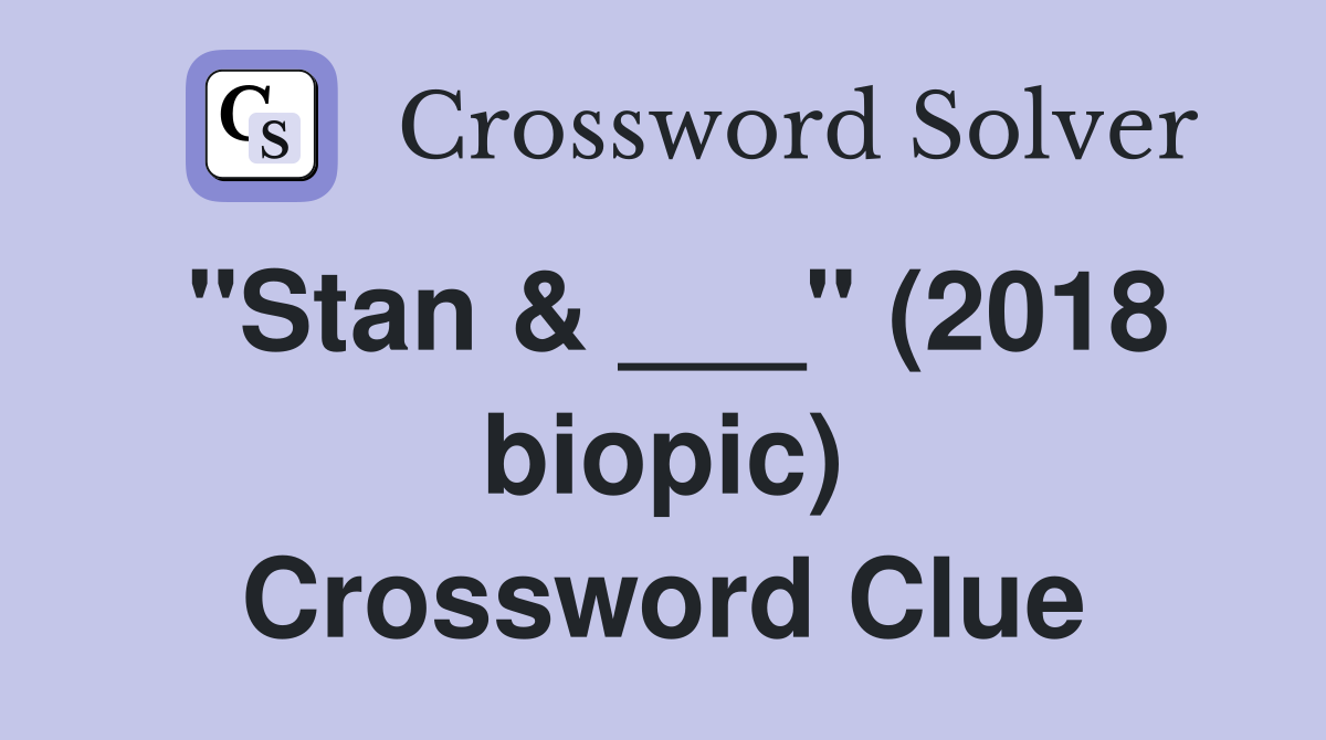 "Stan & ___" (2018 biopic) Crossword Clue