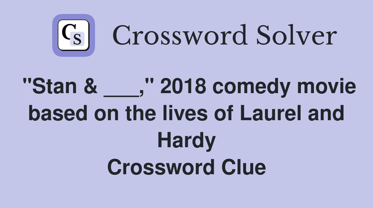 "Stan & ___," 2018 comedy movie based on the lives of Laurel and Hardy Crossword Clue