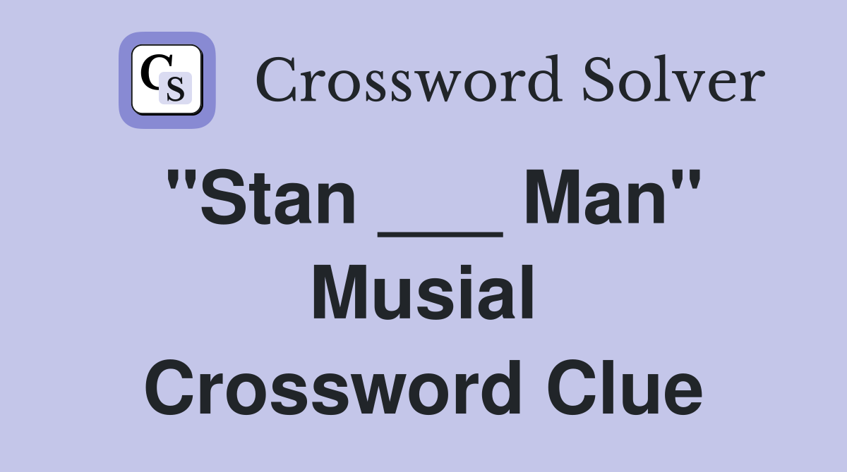 "Stan ___ Man" Musial Crossword Clue