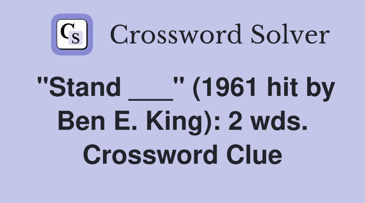 "Stand ___" (1961 hit by Ben E. King): 2 wds. Crossword Clue