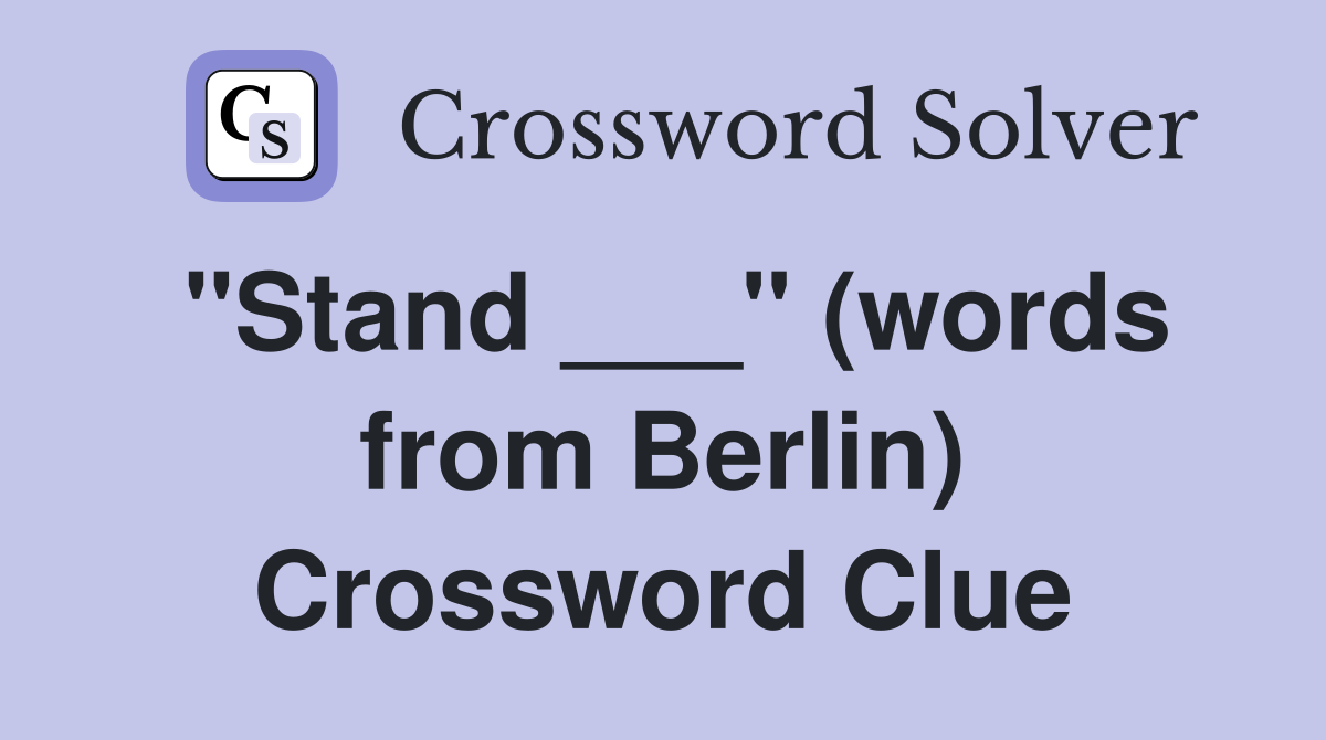 "Stand ___" (words from Berlin) Crossword Clue