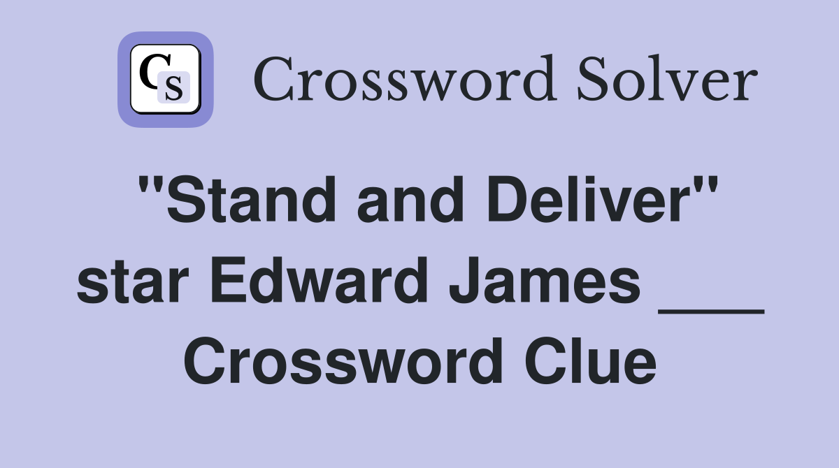 "Stand and Deliver" star Edward James ___ Crossword Clue