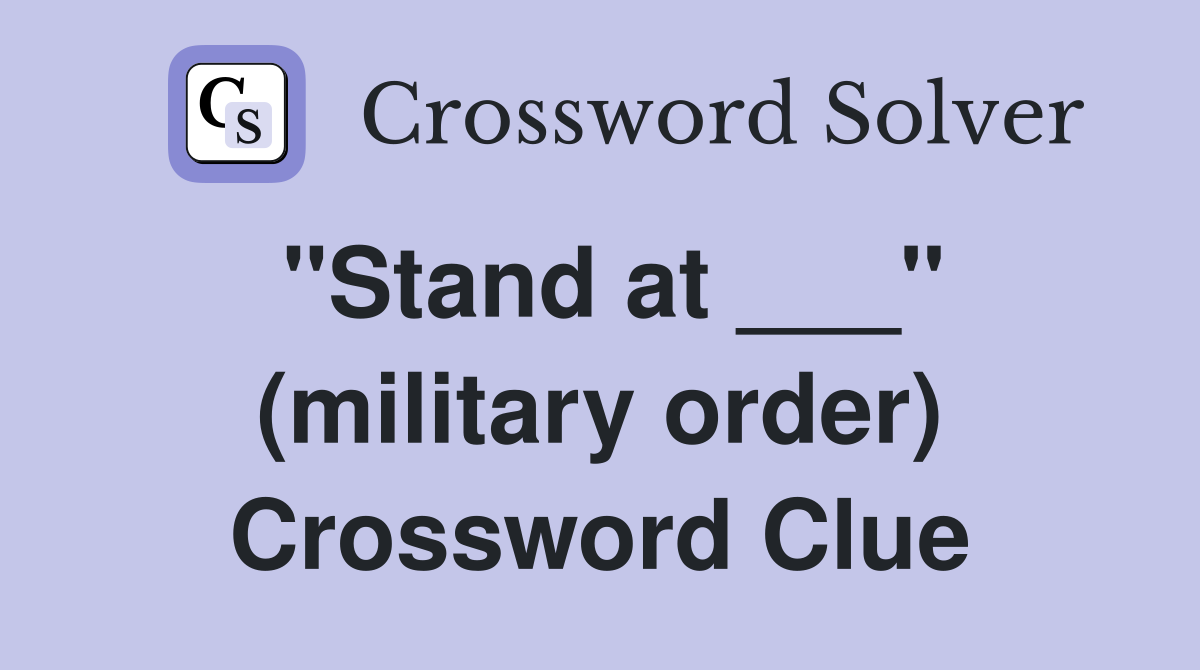 "Stand at ___" (military order) Crossword Clue