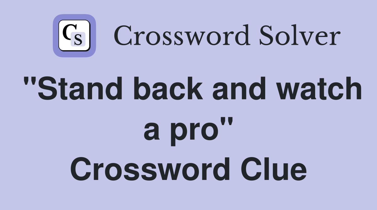 "Stand back and watch a pro" Crossword Clue