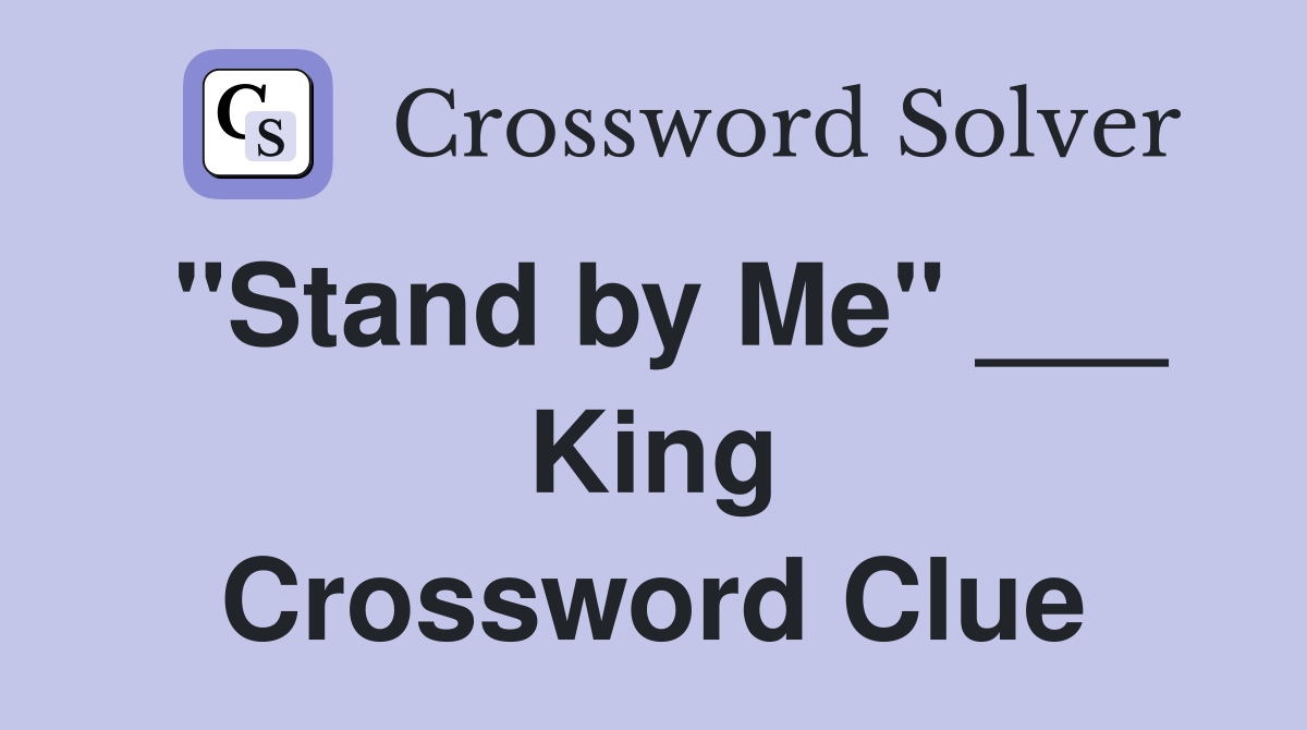 "Stand by Me" ___ King Crossword Clue