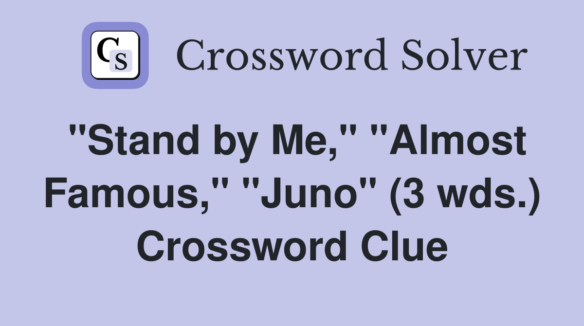 "Stand by Me," "Almost Famous," "Juno" (3 wds.) Crossword Clue