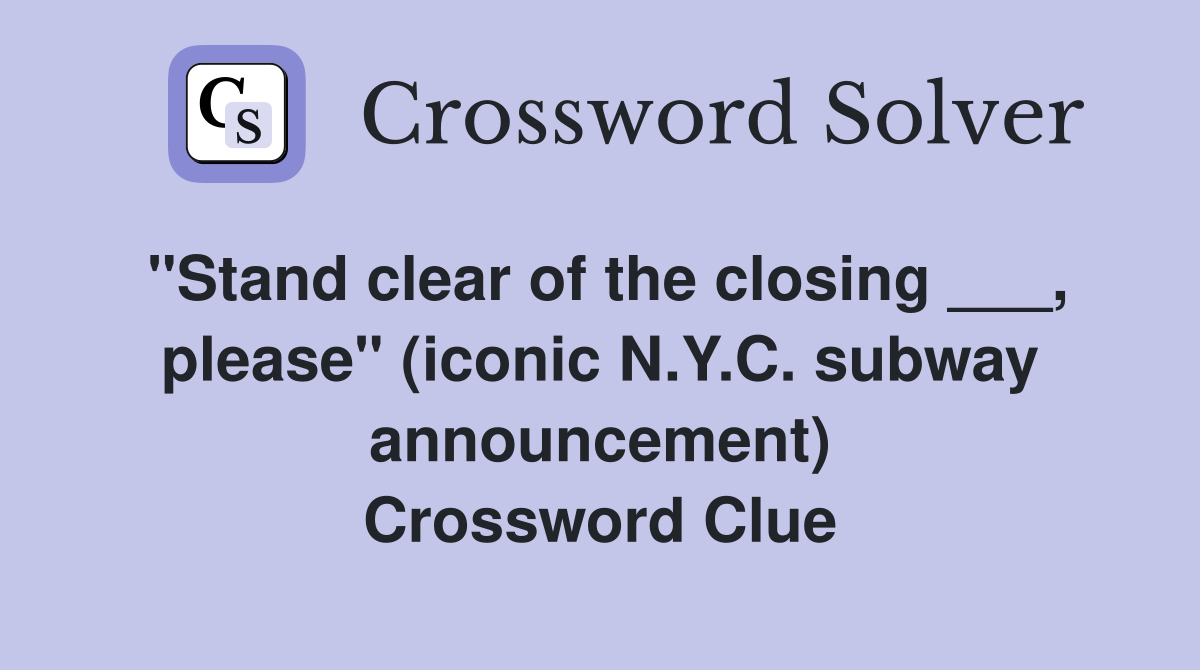 "Stand clear of the closing ___, please" (iconic N.Y.C. subway announcement) Crossword Clue