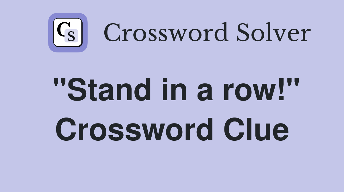 "Stand in a row!" Crossword Clue