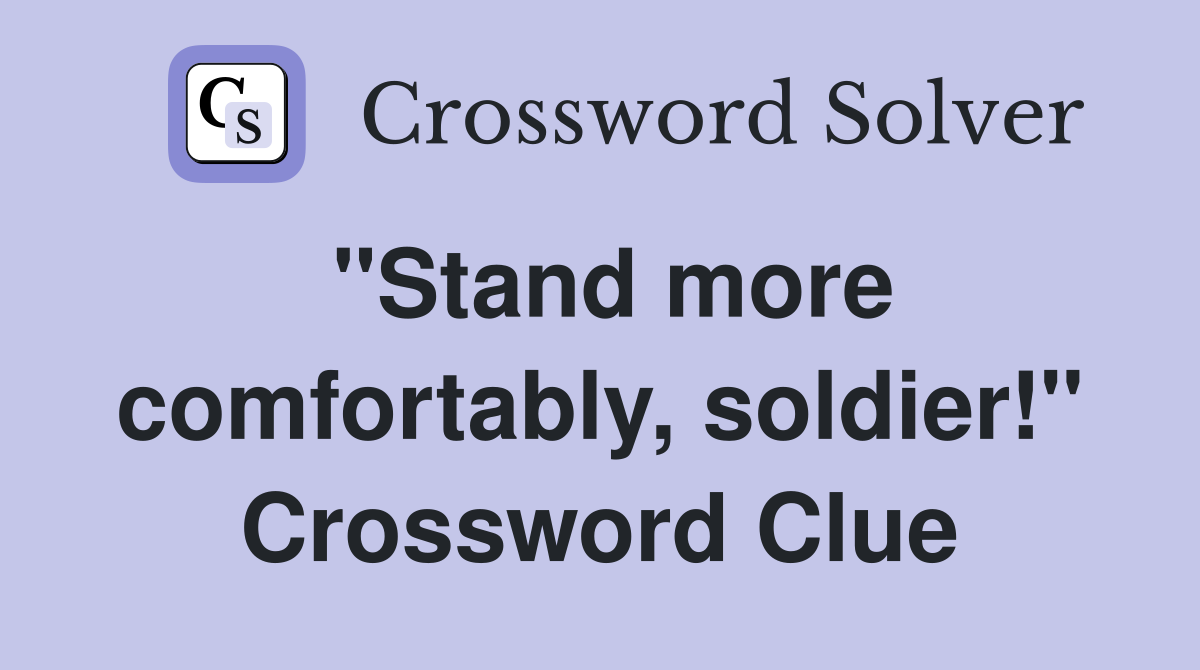 "Stand more comfortably, soldier!" Crossword Clue