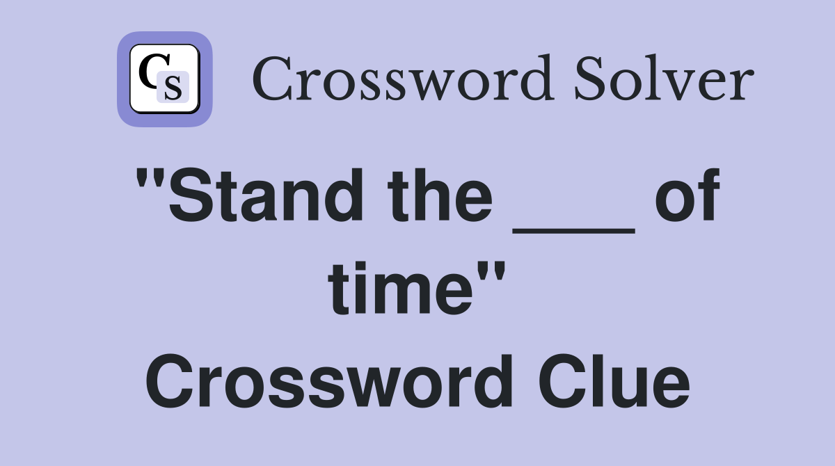 "Stand the ___ of time" Crossword Clue