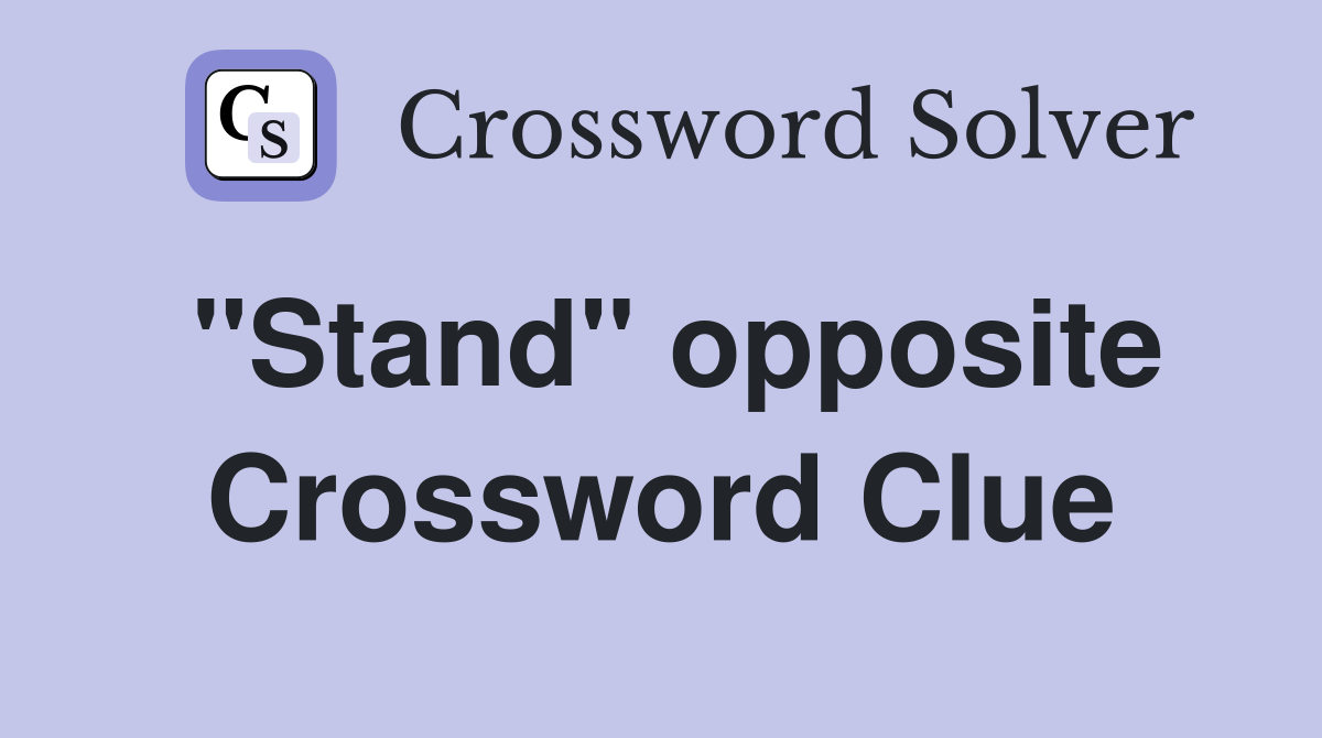 "Stand" opposite Crossword Clue