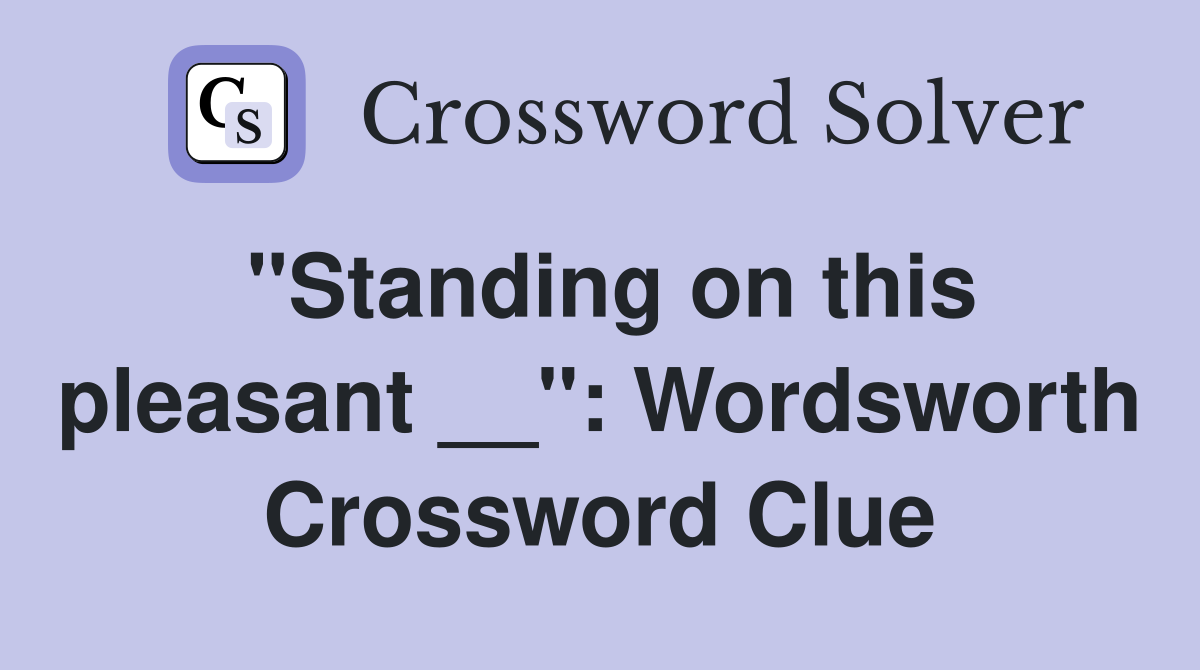 "Standing on this pleasant __": Wordsworth Crossword Clue