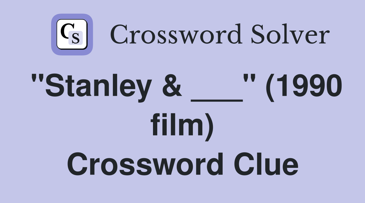 "Stanley & ___" (1990 film) Crossword Clue